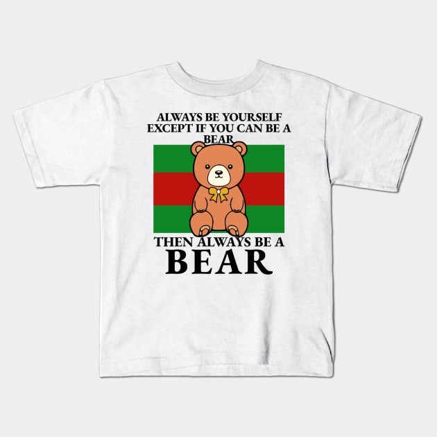 Bear - Always Be Yourself Except If You Can Be A Bear Kids T-Shirt by KanysDenti